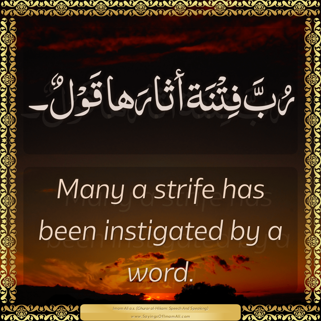 Many a strife has been instigated by a word.
